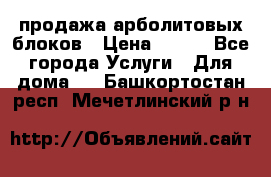 продажа арболитовых блоков › Цена ­ 110 - Все города Услуги » Для дома   . Башкортостан респ.,Мечетлинский р-н